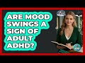 Are Mood Swings a Sign of Adult ADHD?