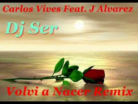 Carlos Vives Feat. J Alvarez - Dj Ser (Volvi a Nacer Remix)
