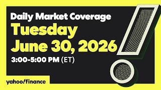 Yahoo Finance Live: Daily Market Coverage - June 30, 2026 3PM - 5PM (ET)