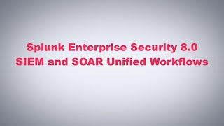 Splunk Enterprise Security 8.0 - SIEM and SOAR Unified Workflows