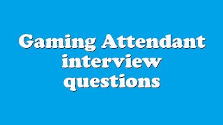 Gaming Attendant interview questions