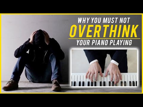 Why You Must Not Overthink Your Piano Playing