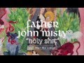 Father John Misty - Holy Shit 