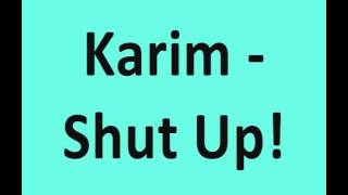 Karim  - Shut Up!