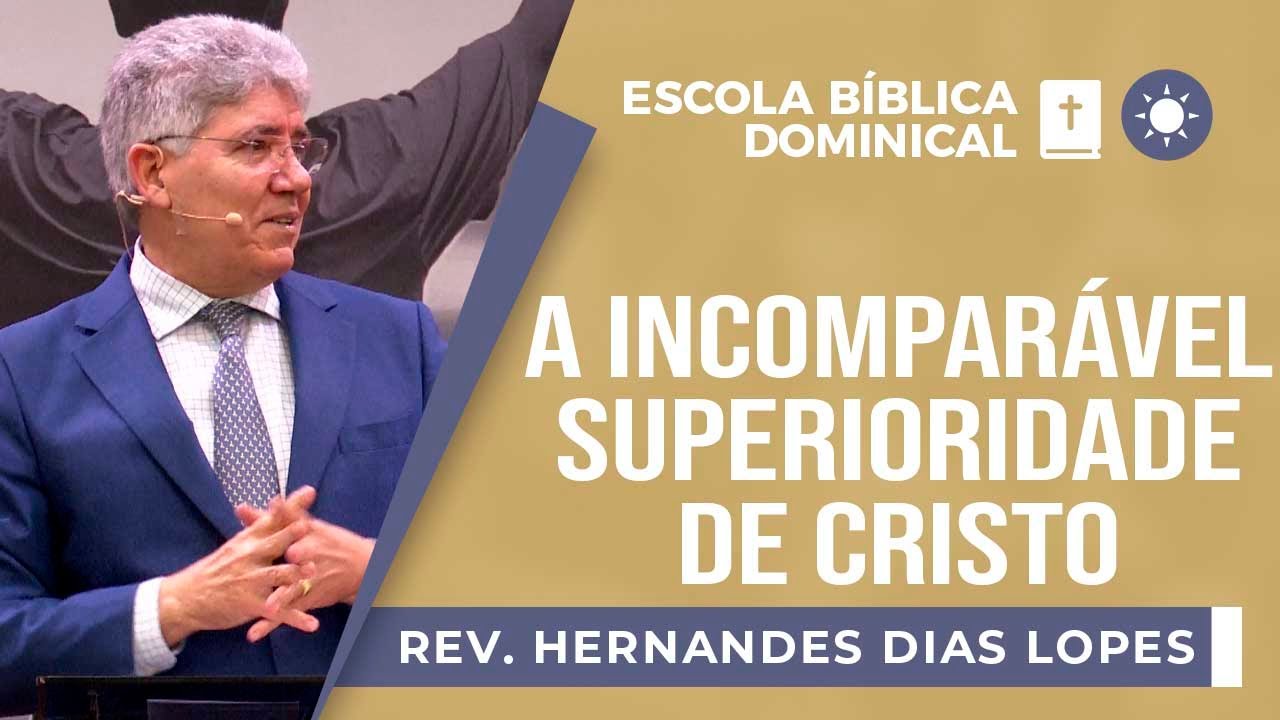 A incomparável superioridade de Cristo I Rev. Hernandes Dias Lopes I EBD | IPP