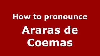 How to pronounce Araras De Coemas