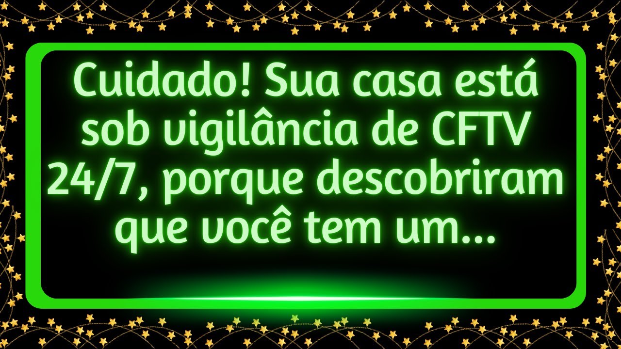 Cuidado! Sua casa está sob vigilância de CFTV 24/7 porque alguém descobriu que você tem um...