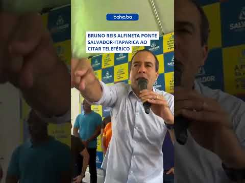 Bruno Reis alfineta Ponte Salvador-Itaparica ao  citar teleférico
