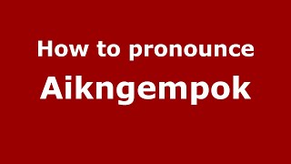 How to pronounce Aikngempok