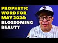 Prophetic Word for May 2024: Blossoming Beauty | Apostle John Eckhardt's Prophecy