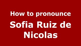 How to pronounce Sofia Ruiz De Nicolas