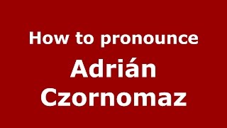How to pronounce Adrián Czornomaz