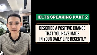 IELTS SPEAKING PART 2 + 3: Describe a positive change that you have made in your daily life recently