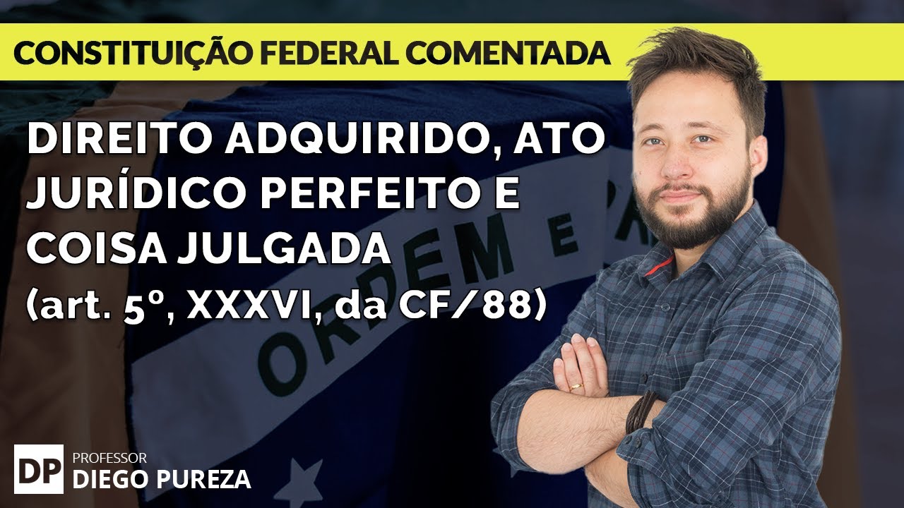 Direito Adquirido, Ato Jurídico Perfeito e Coisa Julgada (art. 5º, XXXVI, CF/88)