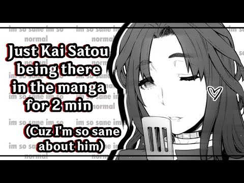 Just Kai Satou being there in the manga for 2min (Cuz I'm so sane about him)