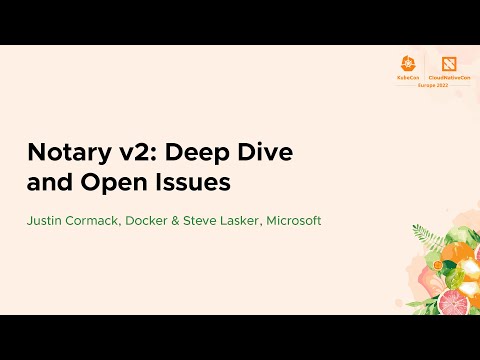Notary v2: Deep Dive and Open Issues - Justin Cormack, Docker & Steve Lasker, Microsoft
