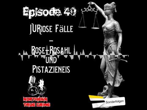 #40 JURiose Fälle - Rose-Rosahl und Pistanzieneis - Northern True Crime