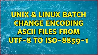 Unix &amp; Linux: Batch change encoding ascii files from utf-8 to iso-8859-1 (3 Solutions!!)