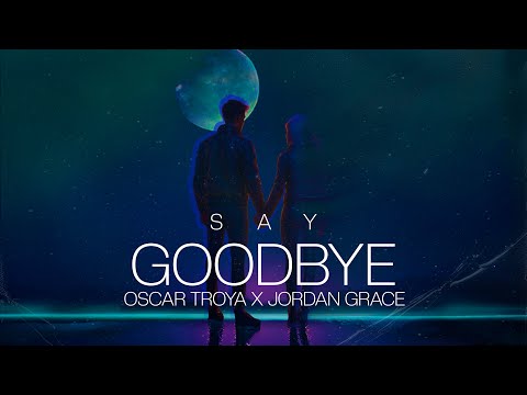 Oscar Troya, Jordan Grace - Say Goodbye