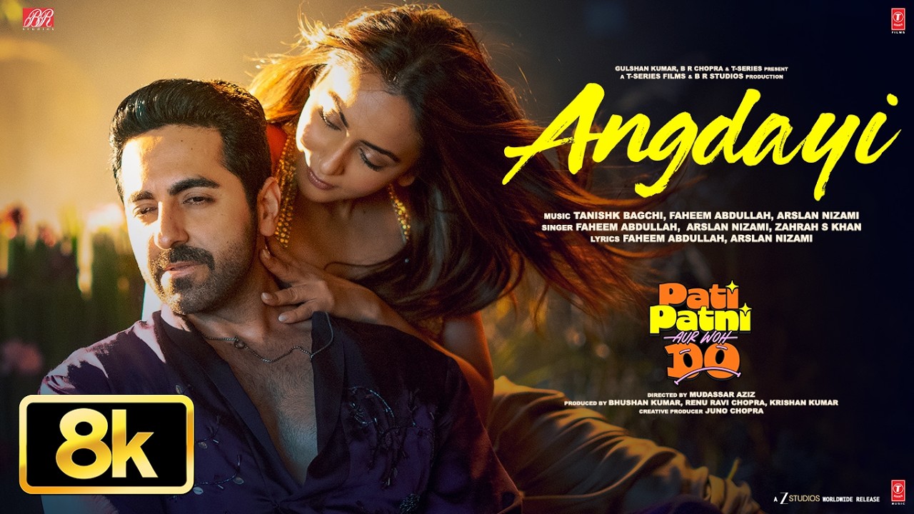 Angdayi - 8K Video | Pati Patni Aur Woh Do | Ayushmann K | Rakul P | Tanishk,Faheem,Arslan,Zahrah