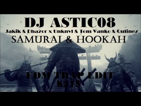 Jakik & Dhazor x Unknvl & Tom Vanko & Qulinez - SAMURAI X HOOKAH (Dj Astic08 Edit K215)