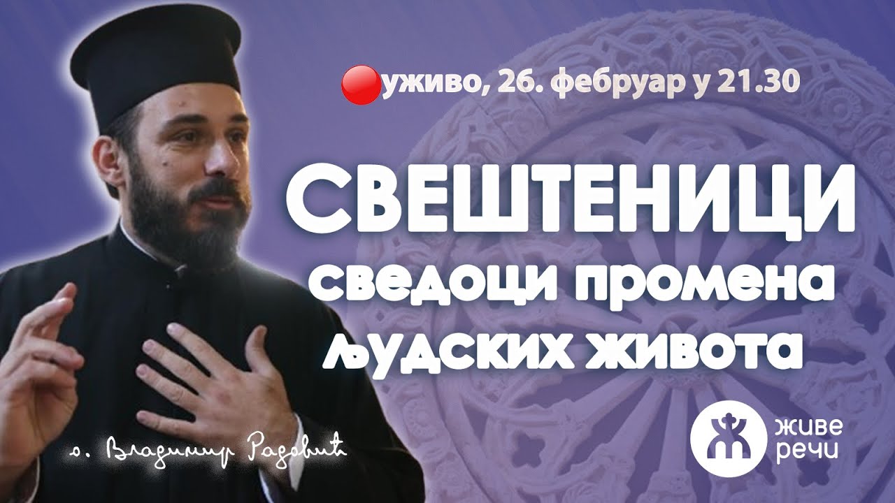 СВЕШТЕНИЦИ КАО СВЕДОЦИ ПРОМЕНА ЉУДСКИХ ЖИВОТА (уживо о. Владимир Радовић, 26.2.2025. у 21.30)