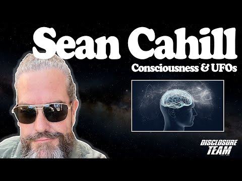 Sean Cahill - Consciousness & UFOs