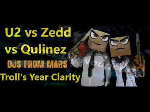U2 vs Zedd vs Qulinez - Troll's Year Clarity (Djs From Mars Mashup)