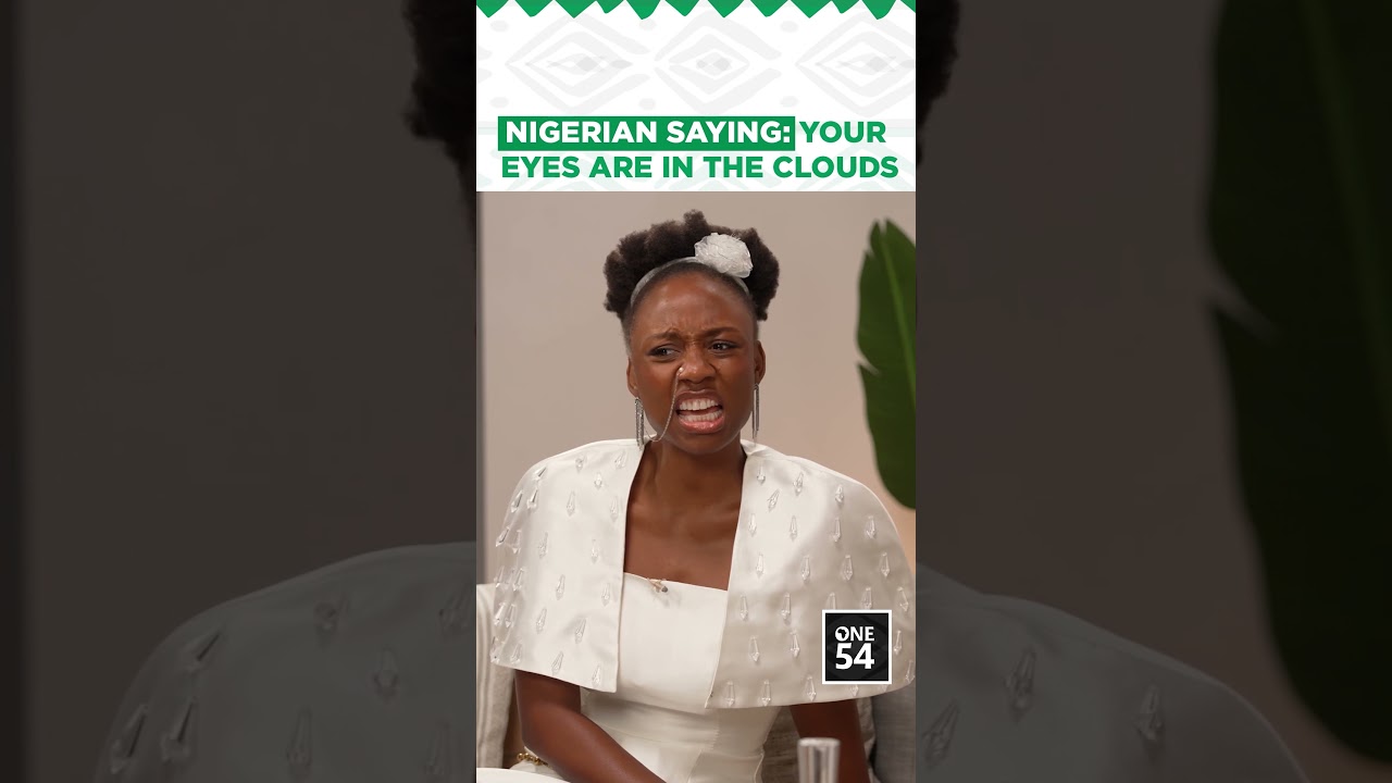Nigerian Saying: Your Eyes Are In The Clouds | One54 Africa Podcast