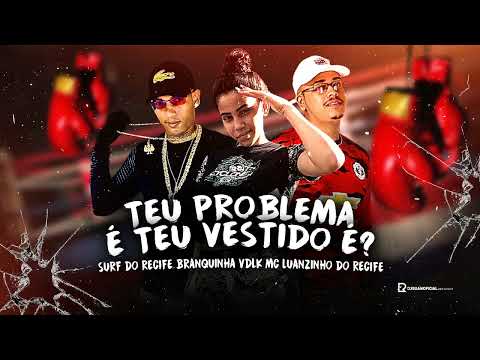 TEU PROBLEMA E TEU VESTIDO E? - MC LUANZINHO DO RECIFE, SURF DO RECIFE, BRANQUINHA VDLK - BREGA FUNK