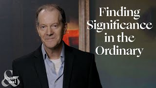 Finding Significance in the Ordinary | Jesus and... a micro-series