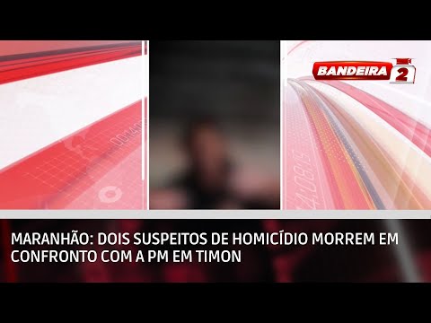 Maranhão: dois suspeitos de homicídio morrem em confronto com a PM em Timon | BANDEIRA 2