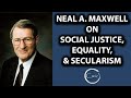 Neal A. Maxwell on Social Justice, Equality, and Secularism