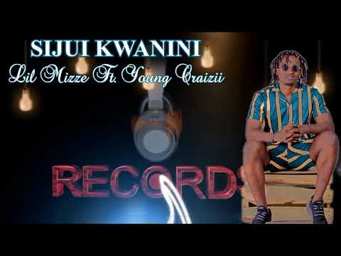Sijui Kwa Nini - Lil Mizze Featuring Young Crazy