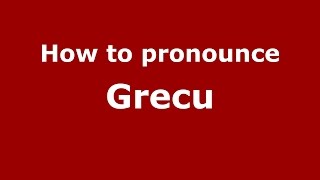 How to pronounce Grecu