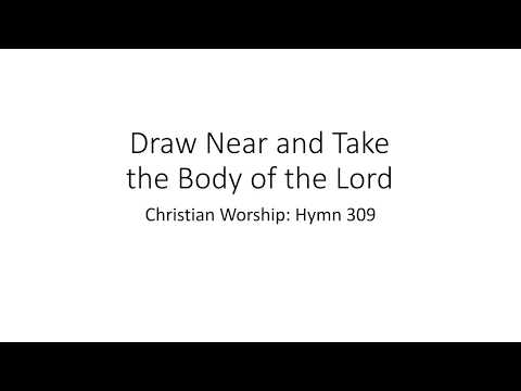 Hymn 309: Draw Near and Take the Body of the Lord