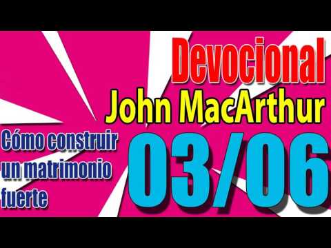 Devocional John MacArthur 03/06 - Cómo construir un matrimonio fuerte