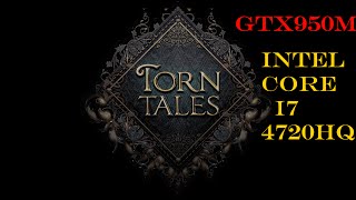 TORN TALES | GTX950M | Intel Core I7 4720HQ | 1080P | ULTRA SETTING
