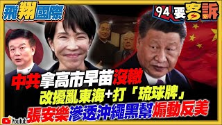 【94要客訴之飛翔國際精彩完整版重現】中共拿高市早苗沒轍！改擾亂東海+打「琉球牌」！張安樂滲透沖繩黑幫煽動反美｜三立新聞網 SETN.com
