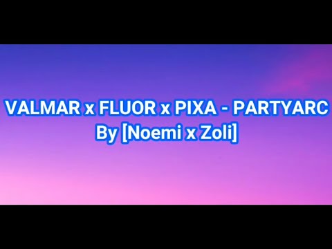 VALMAR x FLUOR x PIXA - PARTYARC dalszöveg By [Noemi x Zoli]