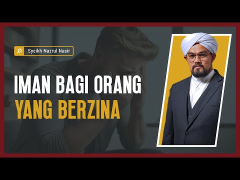 Iman Bagi Orang Yang Berzina - Syeikh Nazrul Nasir.