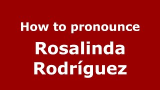 How to pronounce Rosalinda Rodríguez