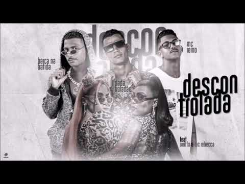 DADA BOLADÃO, BARCA NA BATIDA, MC REINO, ANITTA, REBECCA - DESCONTROLADA - REMIX BREGA FUNK