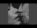 Closer To You.