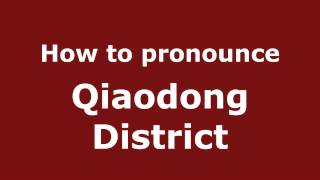 How to pronounce Qiaodong District