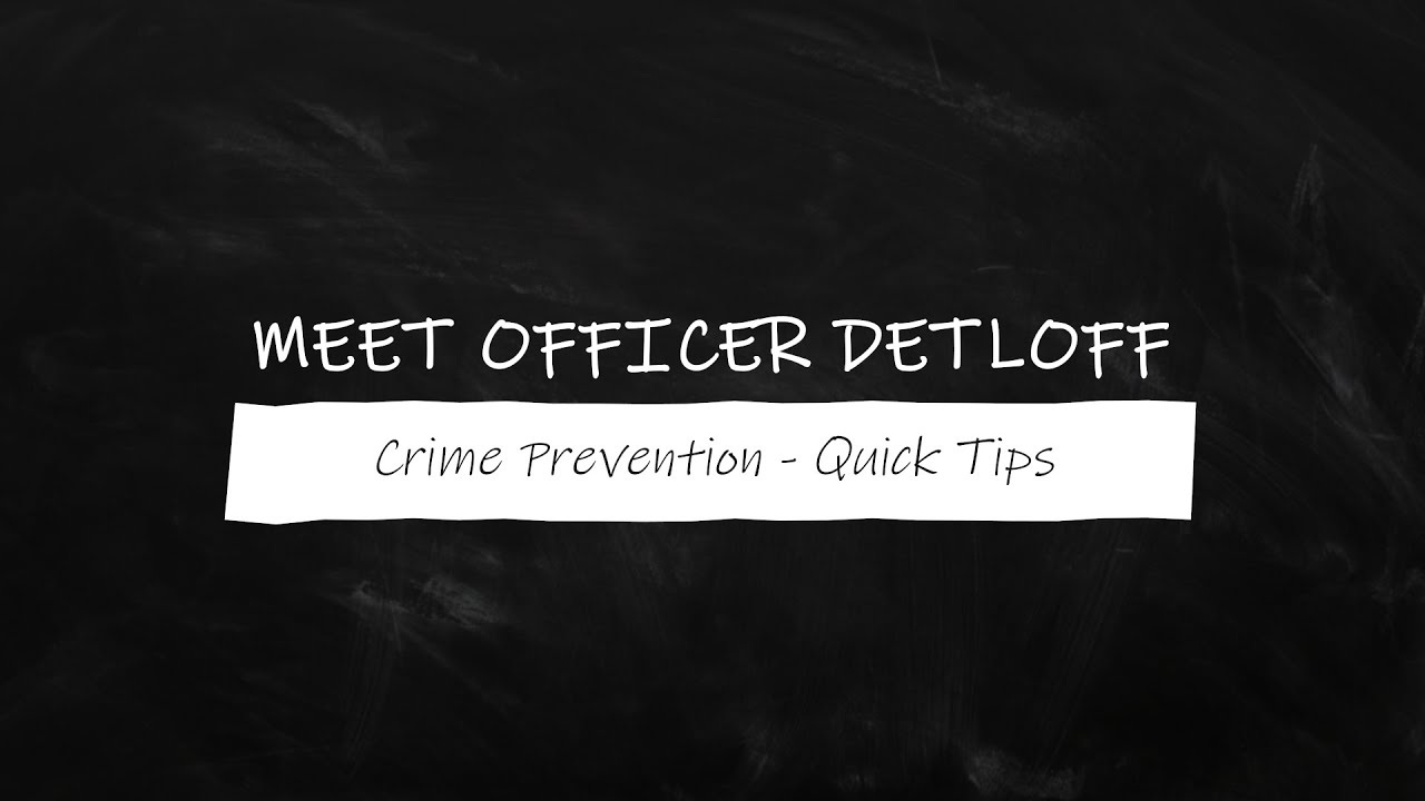Meet Officer Detloff: Crime Prevention - Quick Tips