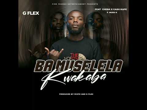 (Ba muselela kwakaba) G flex - Ft - Cheba - & - Cash kape - x - Muss k - (Prod by Risto & G flex)