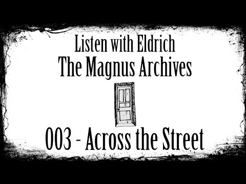 Listen with Eldritch: The Magnus Archives - 003 Across the Street