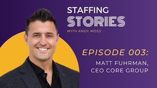 Matt Fuhrman, Founder of Core Group Resources - Staffing Stories Episode 003