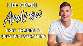 Life Coach Training 2: Question Everything